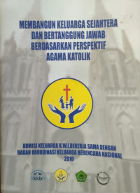 Image of MEMBANGUN KELUARGA SEJAHTERA DAN BERTANGGUNG JAWAB  BERDASARKAN PERSPEKTIF AGAMA KATOLIK